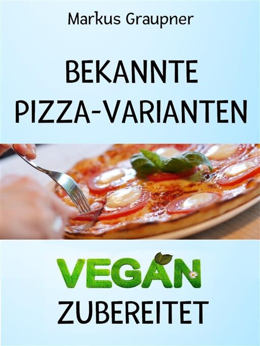 Title details for Bekannte Pizza-Varianten vegan zubereitet by Markus Graupner - Available